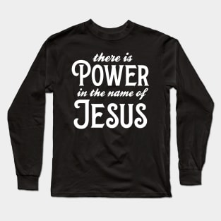 There Is Power In The Name Of Jesus Long Sleeve T-Shirt